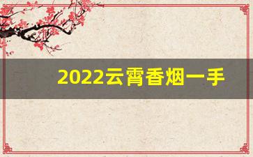 2022云霄香烟一手货源渠道