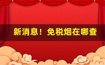 新消息！免税烟在哪查询“彻底澄清”
