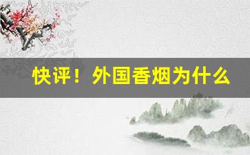 快评！外国香烟为什么买不到了“骁勇善战”