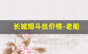 长城烟斗丝价格-老船长烟斗丝在哪买