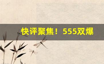 快评聚焦！555双爆珠烟多少钱一盒“咄嗟之间”