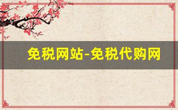 免税网站-免税代购网多少钱