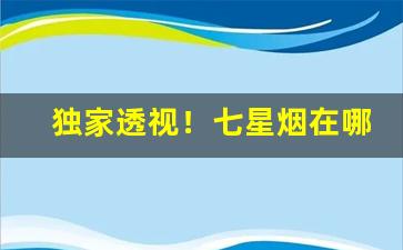独家透视！七星烟在哪里可以买到威海“低首俯心”