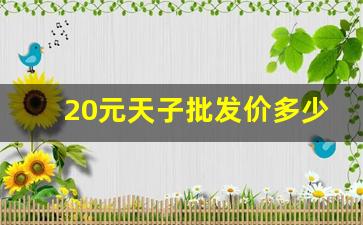 20元天子批发价多少-天子全部价目表