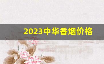 2023中华香烟价格表和图片-中华香烟价格及图片一览表