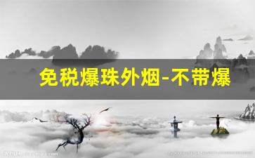 免税爆珠外烟-不带爆珠的外烟排行