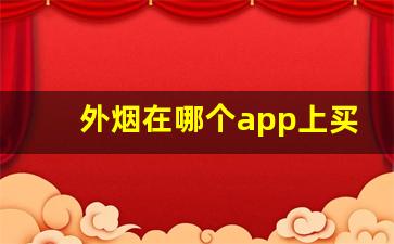 外烟在哪个app上买-外烟怎么买最靠谱