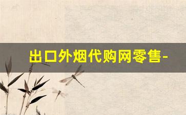 出口外烟代购网零售-广州外烟线下门店有卖吗