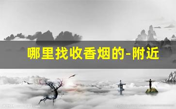 哪里找收香烟的-附近哪里回收烟