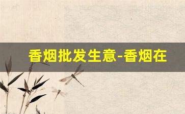 香烟批发生意-香烟在哪里供货