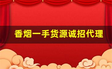 香烟一手货源诚招代理-茶叶烟批发代发