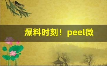 爆料时刻！peel微商购买“夺戴凭席”