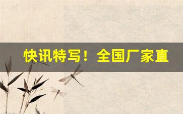 快讯特写！全国厂家直销诚招代理“抱才而困”