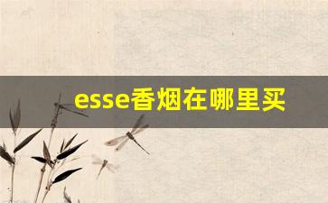 esse香烟在哪里买-esse烟哪里都有卖吗