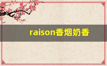 raison香烟奶香苹果-raison香烟有哪些口味