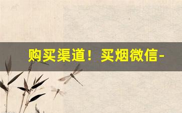 购买渠道！买烟微信-线下哪里买烟是正品