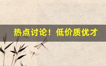 热点讨论！低价质优才是生存之道“旦暮入地”