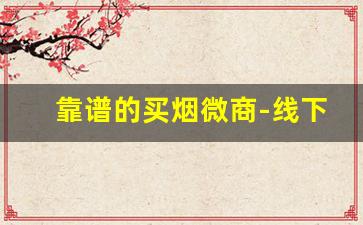 靠谱的买烟微商-线下门店会买到假烟吗