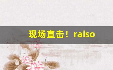 现场直击！raison烟价格表和图片“不无小补”