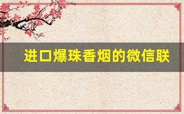 进口爆珠香烟的微信联系方式-爆珠香烟市面上买得到的