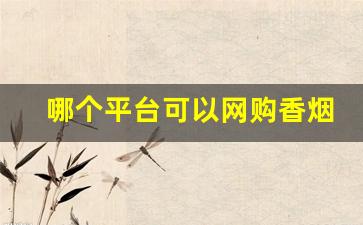 哪个平台可以网购香烟-咋样才能买到香烟