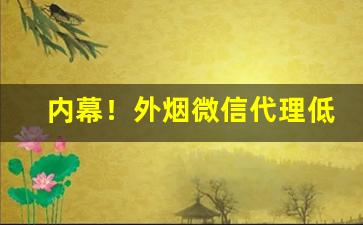 内幕！外烟微信代理低价货“高垒深壁”