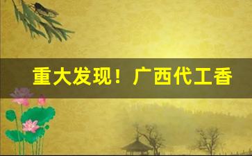 重大发现！广西代工香烟经销总仓“更胜一筹”