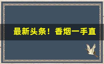最新头条！香烟一手直销厂家货源“东床择对”