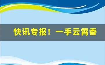 快讯专报！一手云霄香烟“豺狼当涂”