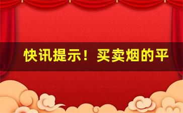 快讯提示！买卖烟的平台“巢焚原燎”