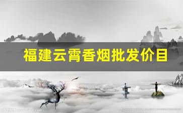 福建云霄香烟批发价目表一手官方渠道-云霄香烟哪里便宜