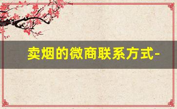 卖烟的微商联系方式-卖烟的连锁店有哪些