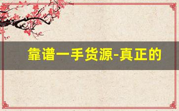 靠谱一手货源-真正的一手货源网站
