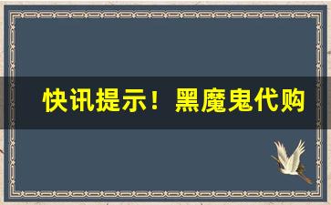 快讯提示！黑魔鬼代购app“冲坚毁锐”