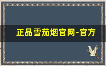 正品雪茄烟官网-官方正品烟雪茄购买