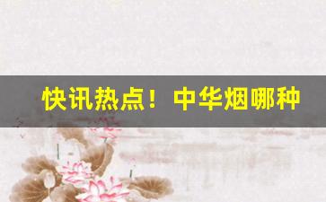 快讯热点！中华烟哪种收购价最高“低头倾首”