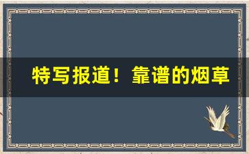特写报道！靠谱的烟草批发代理供货商“剥茧抽丝”