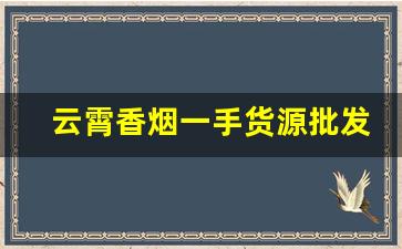 云霄香烟一手货源批发厂家-云霄烟批发哪里找