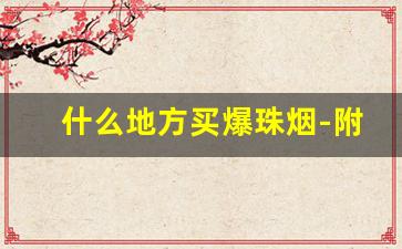 什么地方买爆珠烟-附近哪里有卖爆珠烟
