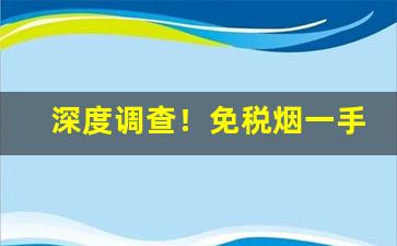 深度调查！免税烟一手货源批发“丛雀渊鱼”