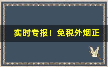 实时专报！免税外烟正品“待机再举”