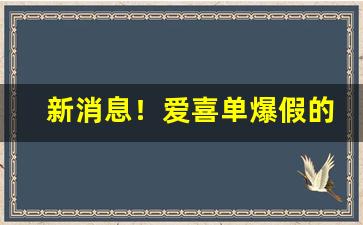 新消息！爱喜单爆假的“襟怀坦白”