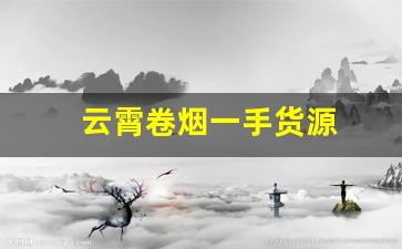 云霄卷烟一手货源