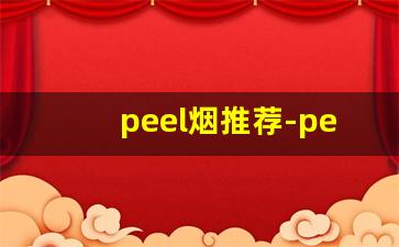 peel烟推荐-peel烟什么口味的最好