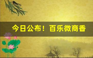 今日公布！百乐微商香烟微信“笔伐口诛”