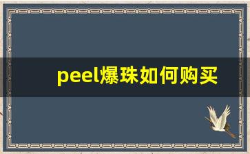 peel爆珠如何购买-为什么peel爆珠不能多抽