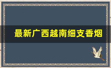 最新广西越南细支香烟批发-越南香烟价格1988