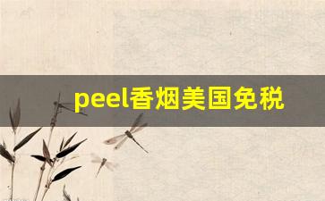 peel香烟美国免税店-peel香烟为什么在中国有卖