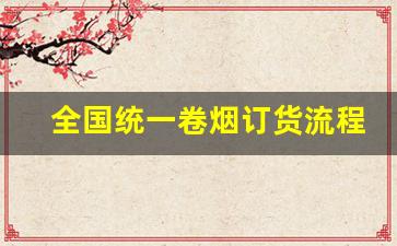 全国统一卷烟订货流程图-全国统一卷烟订购流程