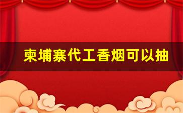 柬埔寨代工香烟可以抽吗-柬埔寨抽的烟牌子